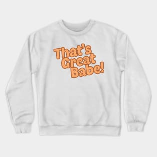 That's Great Babe Crewneck Sweatshirt